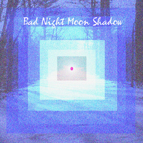 Bad Night Moon Shadow – Bad Night Moon Shadow